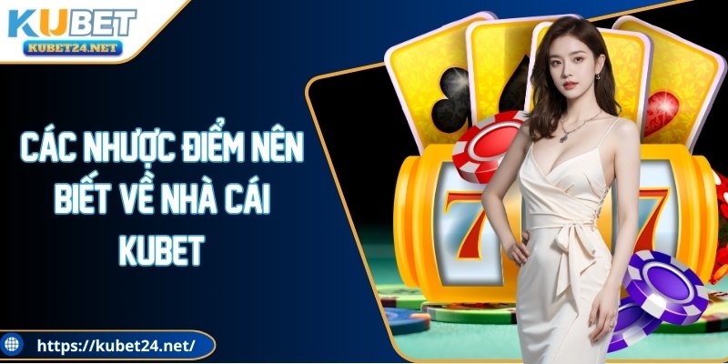Các nhược điểm nên biết về nhà cái KUBET